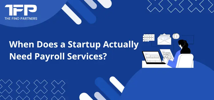 When Does a Startup Actually Need Payroll Services?
